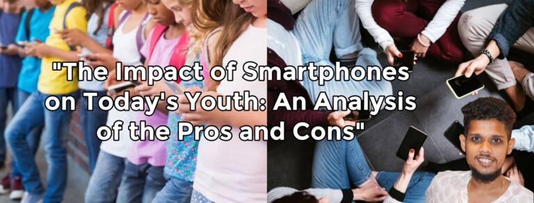 “The Impact of Smartphones on Today’s Youth: An Analysis of the Pros and Cons” -by Ketan Golatkar