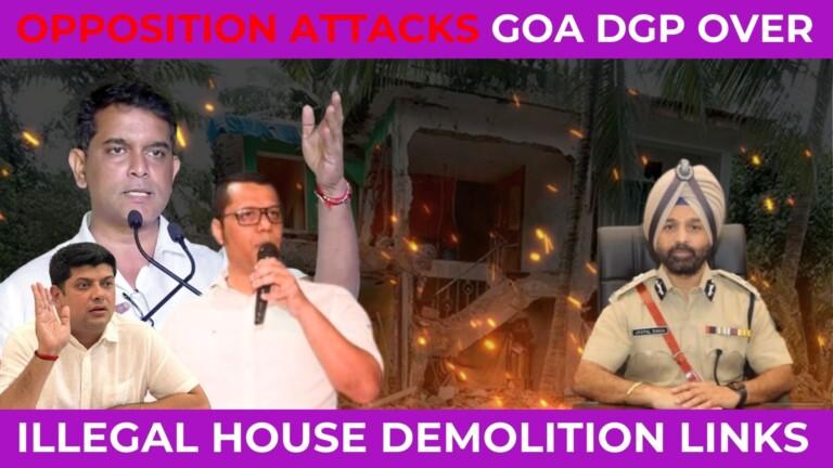 Opposition attacks Goa DGP after his links surface on illegal house demolition