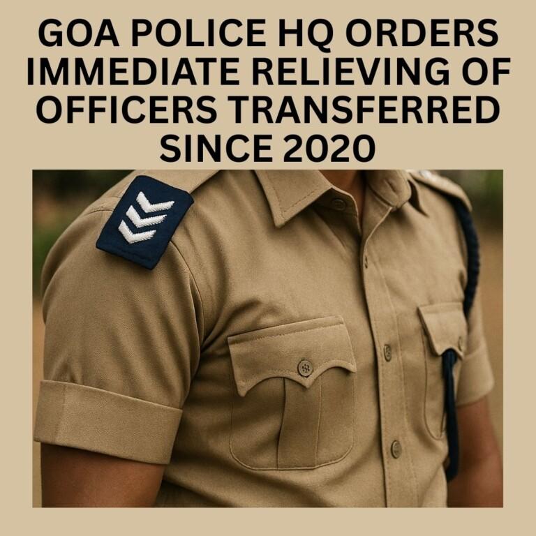 Goa Police HQ Orders Immediate Relieving of Officers Transferred Since 2020